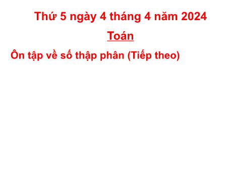 Bài giảng Toán Lớp 5 - Bài: Ôn tập về số thập phân (Tiếp theo) - Năm học 2023-2024 - Hoàng Thị Huệ