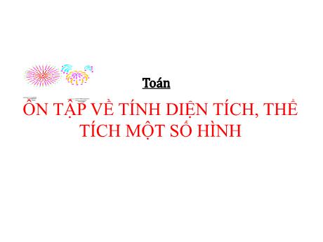 Bài giảng Toán Lớp 5 - Bài: Ôn tập về tính diện tích, thể tích một số hình - Phan Thị Huyền