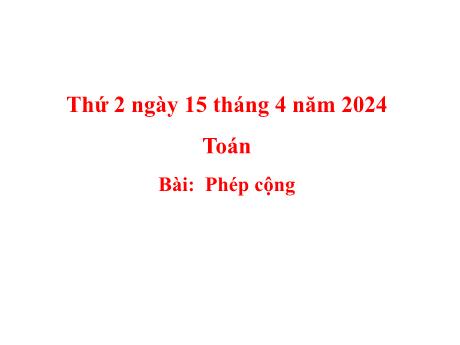 Bài giảng Toán Lớp 5 - Bài: Phép cộng - Năm học 2023-2024 - Hoàng Thị Huệ