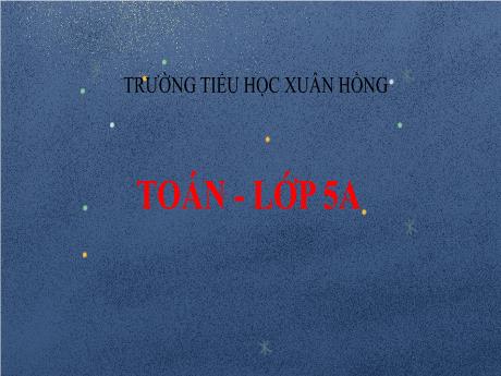 Bài giảng Toán Lớp 5 - Bài: Phép trừ - Năm học 2023-2024 - Hoàng Thị Huệ