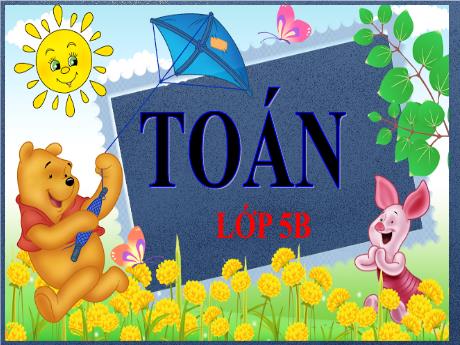 Bài giảng Toán Lớp 5 - Bài: Phép trừ - Năm học 2023-2024 - Phan Thị Ánh Tuyết