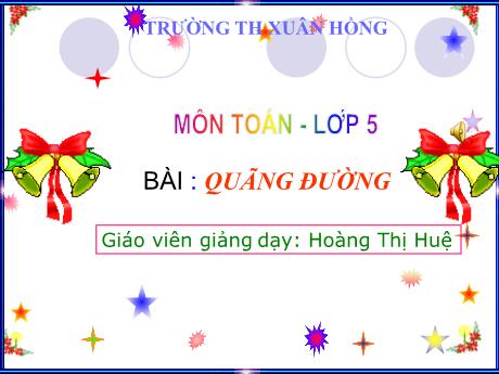 Bài giảng Toán Lớp 5 - Bài: Quãng đường - Năm học 2023-2024 - Hoàng Thị Huệ