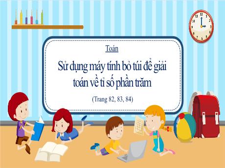 Bài giảng Toán Lớp 5 - Bài: Sử dụng máy tính bỏ túi để giải toán về tỉ số phần trăm - Nguyễn Thị Mỹ Linh