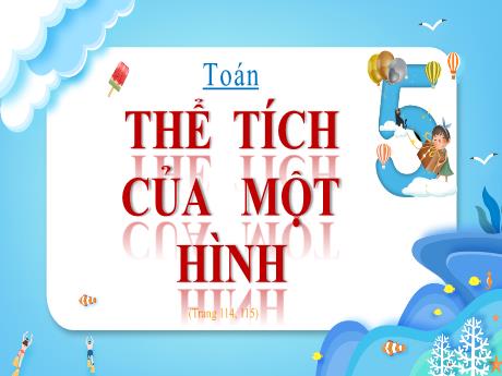 Bài giảng Toán Lớp 5 - Bài: Thể tích của một hình - Năm học 2023-2024 - Phan Thị Huyền