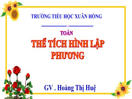 Bài giảng Toán Lớp 5 - Bài: Thể tích hình lập phương - Năm học 2023-2024 - Hoàng Thị Huệ