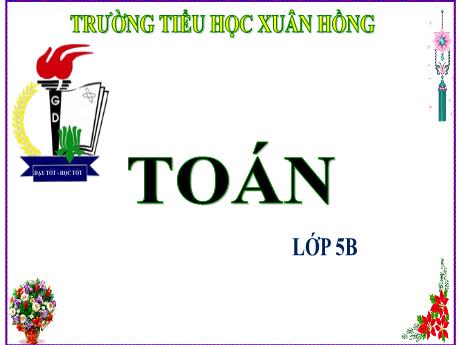 Bài giảng Toán Lớp 5 - Bài: Tỉ số phần trăm - Năm học 2023-2024 - Phan Thị Ánh Tuyết