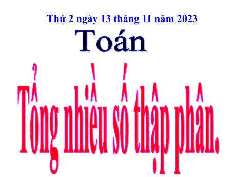 Bài giảng Toán Lớp 5 - Bài: Tổng nhiều số thập phân - Năm học 2023-2024 - Hoàng Thị Huệ