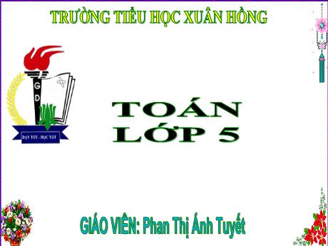 Bài giảng Toán Lớp 5 - Bài: Trừ hai số thập phân - Năm học 2023-2024 - Phan Thị Ánh Tuyết