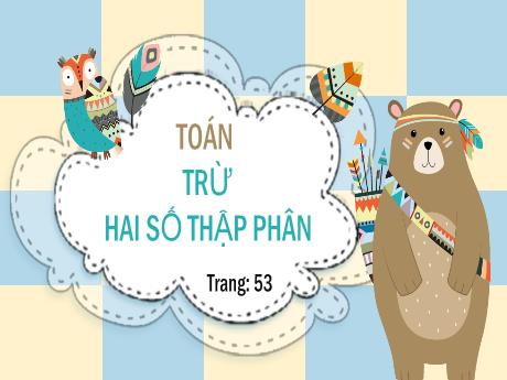 Bài giảng Toán Lớp 5 - Bài: Trừ hai số thập phân - Nguyễn Thị Mỹ Linh