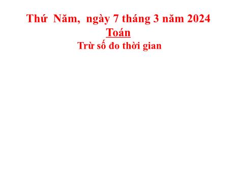Bài giảng Toán Lớp 5 - Bài: Trừ số đo thời gian - Năm học 2023-2024 - Phan Thị Huyền
