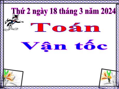 Bài giảng Toán Lớp 5 - Bài: Vận tốc - Năm học 2023-2024 - Hoàng Thị Huệ