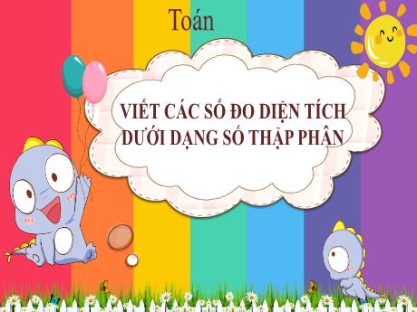 Bài giảng Toán Lớp 5 - Bài: Viết các số đo diện tích dưới dạng số thập phân - Nguyễn Thị Mỹ Linh
