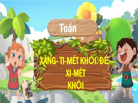Bài giảng Toán Lớp 5 - Bài: Xăng – ti – mét khối. Đề – xi – mét khối - Phan Thị Huyền