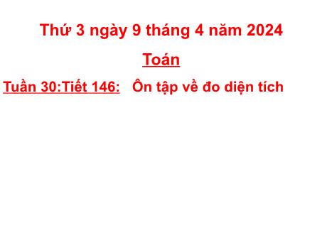 Bài giảng Toán Lớp 5 - Tuần 30, Tiết 146: Ôn tập về đo diện tích - Năm học 2023-2024 - Hoàng Thị Huệ